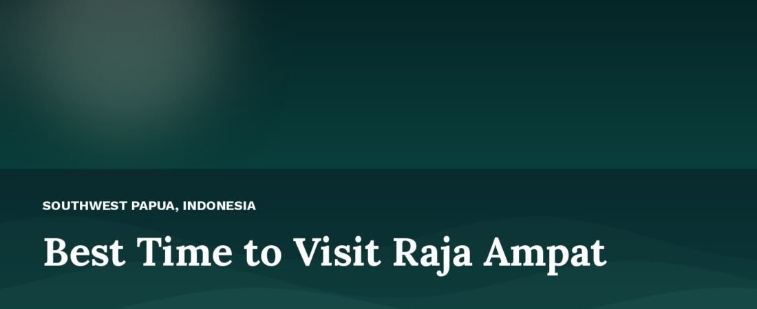 Best Time to Visit Raja Ampat 2026